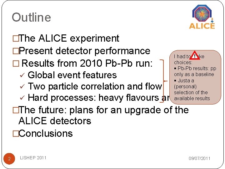Outline �The ALICE experiment �Present detector performance � Results from 2010 Pb-Pb run: ü Outline �The ALICE experiment �Present detector performance � Results from 2010 Pb-Pb run: ü