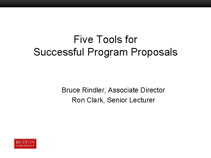 Five Tools for Successful Program Proposals Boston University Slideshow Title Goes Here Bruce Rindler,