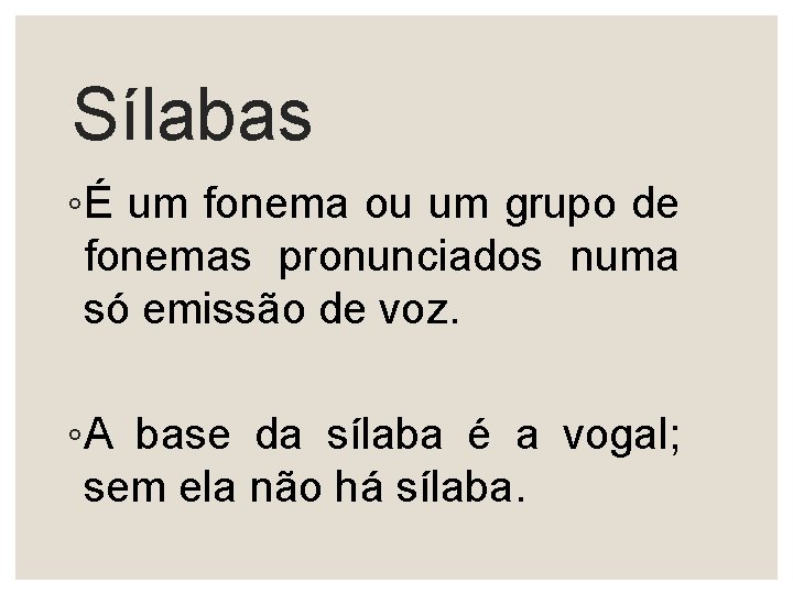 Sílabas ◦É um fonema ou um grupo de fonemas pronunciados numa só emissão de