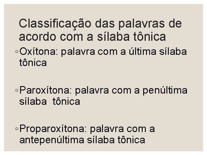 Classificação das palavras de acordo com a sílaba tônica ◦ Oxítona: palavra com a