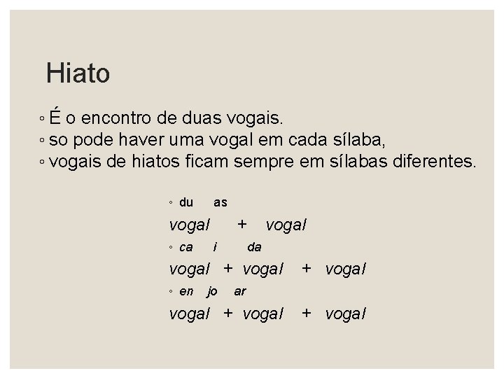 Hiato ◦ É o encontro de duas vogais. ◦ so pode haver uma vogal