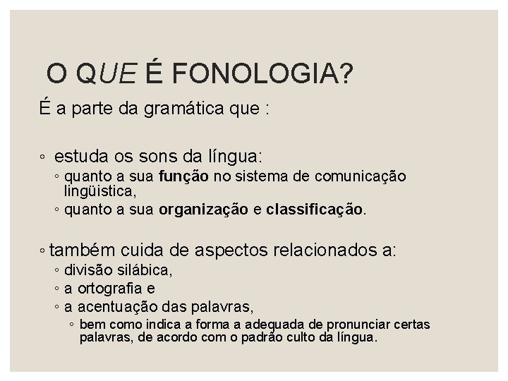 O QUE É FONOLOGIA? É a parte da gramática que : ◦ estuda os