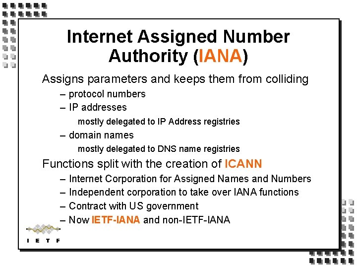 Internet Assigned Number Authority (IANA) Assigns parameters and keeps them from colliding – protocol