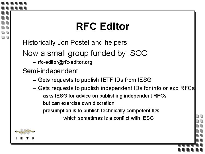 RFC Editor Historically Jon Postel and helpers Now a small group funded by ISOC