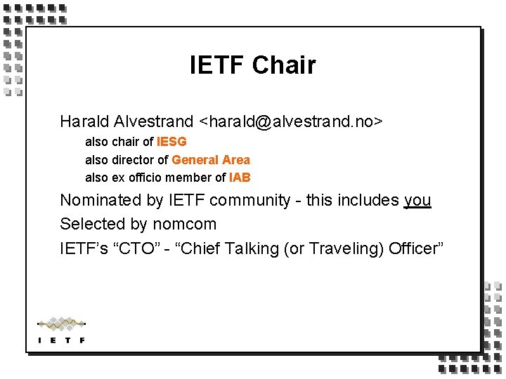 IETF Chair Harald Alvestrand <harald@alvestrand. no> also chair of IESG also director of General