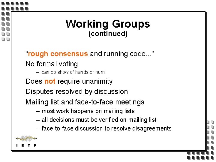 Working Groups (continued) “rough consensus and running code. . . ” No formal voting