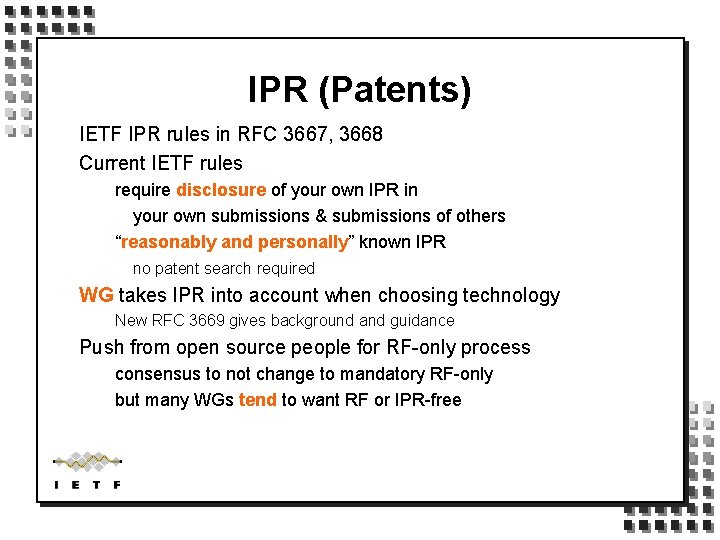 IPR (Patents) IETF IPR rules in RFC 3667, 3668 Current IETF rules require disclosure