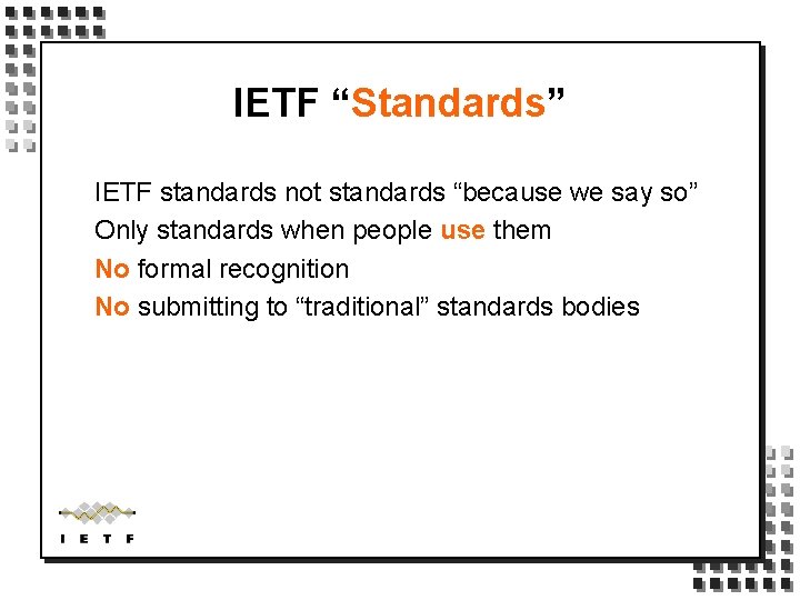 IETF “Standards” IETF standards not standards “because we say so” Only standards when people