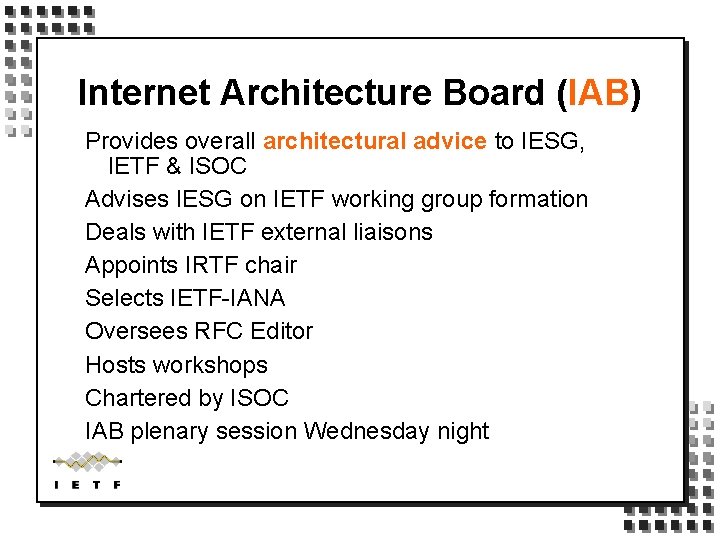 Internet Architecture Board (IAB) Provides overall architectural advice to IESG, IETF & ISOC Advises