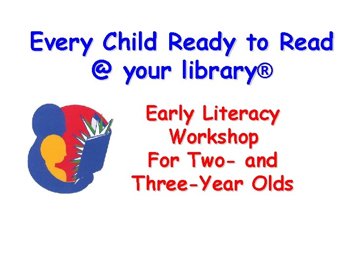 Every Child Ready to Read @ your library® Early Literacy Workshop For Two- and