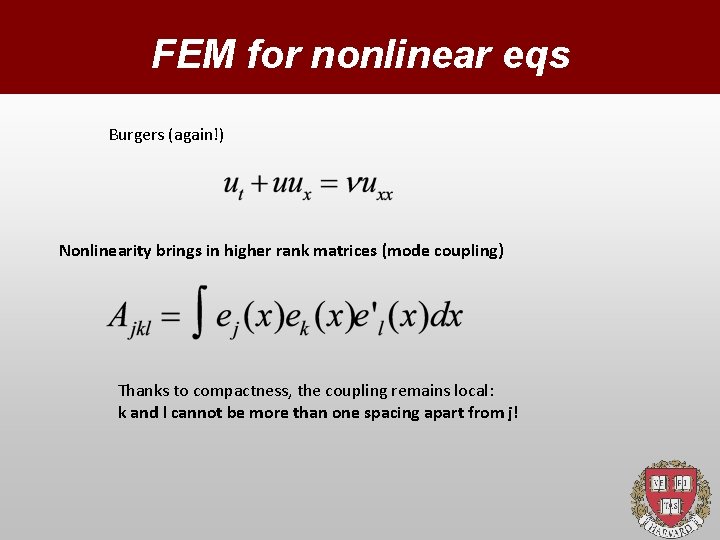 FEM for nonlinear eqs Burgers (again!) Nonlinearity brings in higher rank matrices (mode coupling)