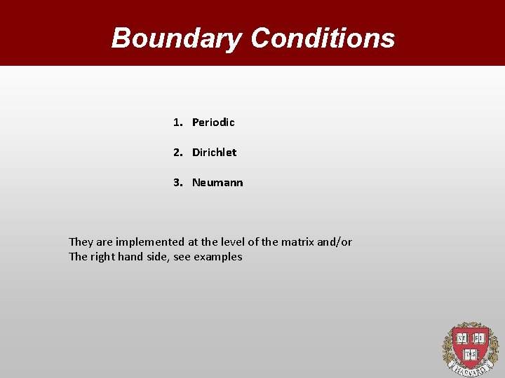 Boundary Conditions 1. Periodic 2. Dirichlet 3. Neumann They are implemented at the level