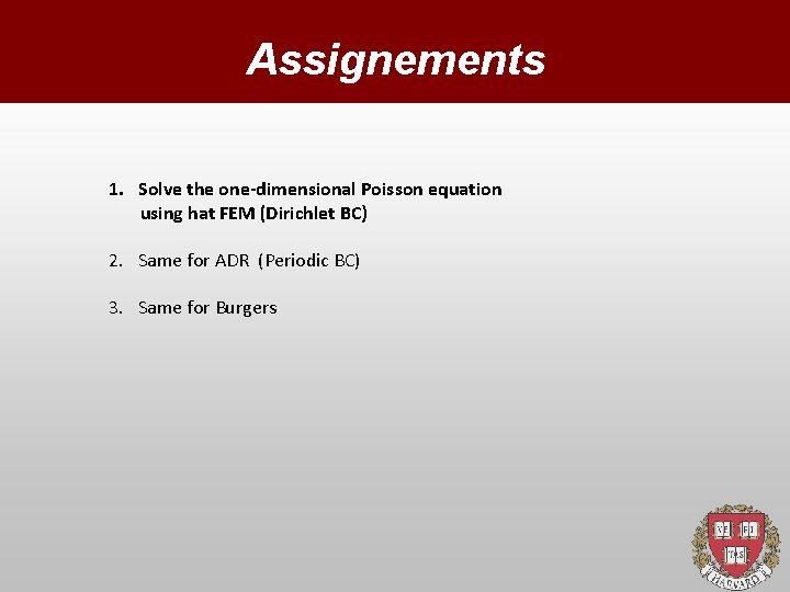 Assignements 1. Solve the one-dimensional Poisson equation using hat FEM (Dirichlet BC) 2. Same