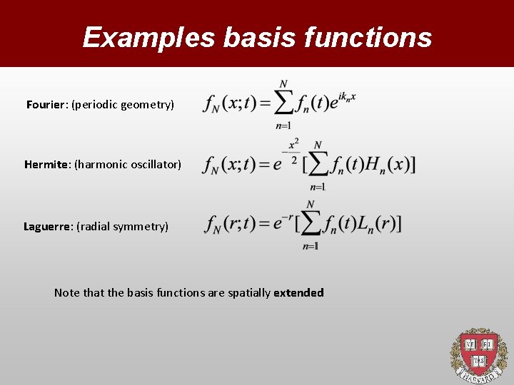 Examples basis functions Fourier: (periodic geometry) Hermite: (harmonic oscillator) Laguerre: (radial symmetry) Note that