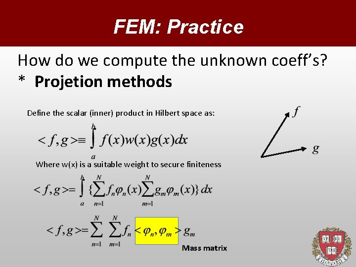 FEM: Practice How do we compute the unknown coeff’s? * Projetion methods Define the