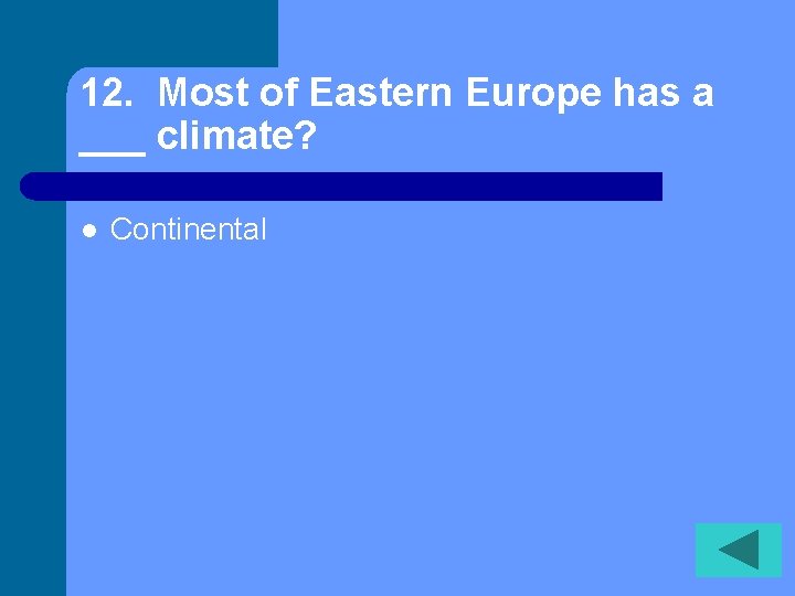 12. Most of Eastern Europe has a ___ climate? l Continental 