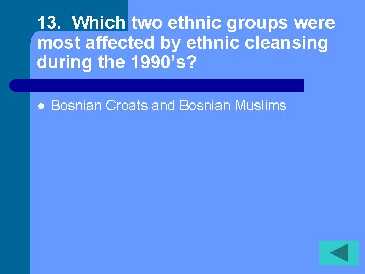 13. Which two ethnic groups were most affected by ethnic cleansing during the 1990’s?