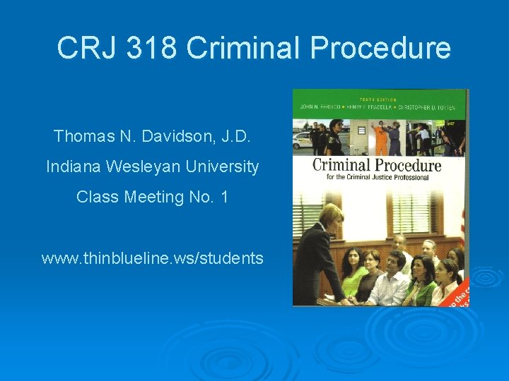 CRJ 318 Criminal Procedure Thomas N. Davidson, J. D. Indiana Wesleyan University Class Meeting