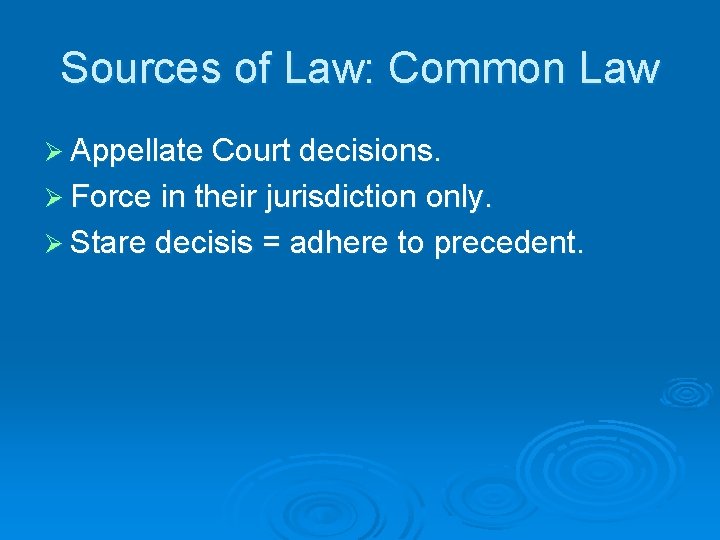 Sources of Law: Common Law Ø Appellate Court decisions. Ø Force in their jurisdiction