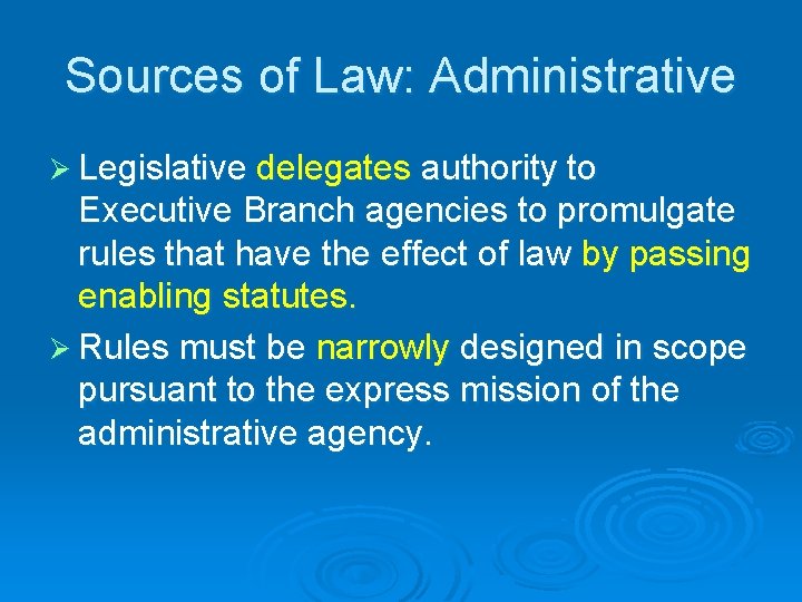 Sources of Law: Administrative Ø Legislative delegates authority to Executive Branch agencies to promulgate