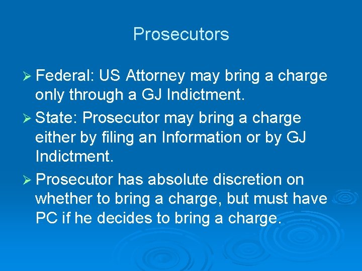 Prosecutors Ø Federal: US Attorney may bring a charge only through a GJ Indictment.