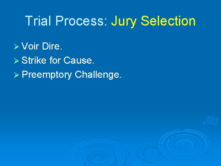 Trial Process: Jury Selection Ø Voir Dire. Ø Strike for Cause. Ø Preemptory Challenge.