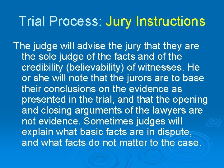 Trial Process: Jury Instructions The judge will advise the jury that they are the
