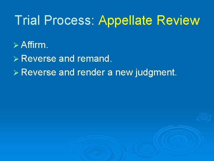 Trial Process: Appellate Review Ø Affirm. Ø Reverse and remand. Ø Reverse and render