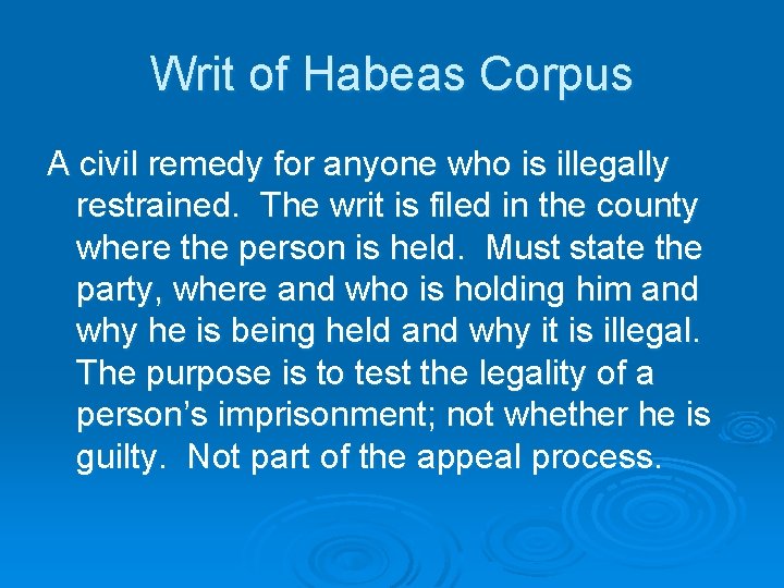 Writ of Habeas Corpus A civil remedy for anyone who is illegally restrained. The