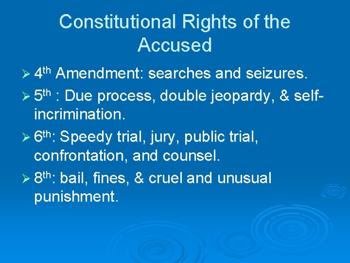 Constitutional Rights of the Accused Ø 4 th Amendment: searches and seizures. Ø 5