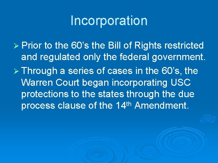 Incorporation Ø Prior to the 60’s the Bill of Rights restricted and regulated only