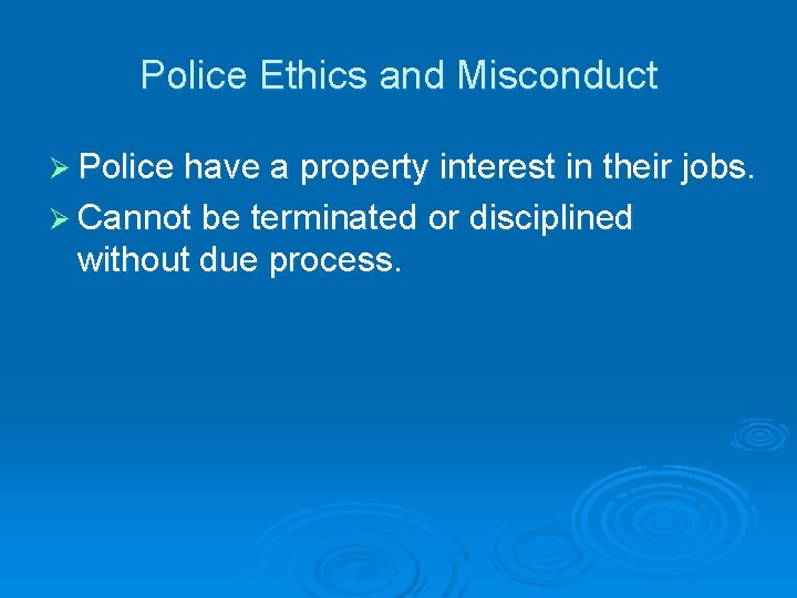 Police Ethics and Misconduct Ø Police have a property interest in their jobs. Ø