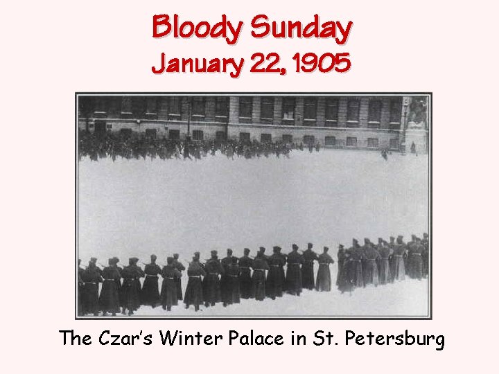 Bloody Sunday January 22, 1905 The Czar’s Winter Palace in St. Petersburg 