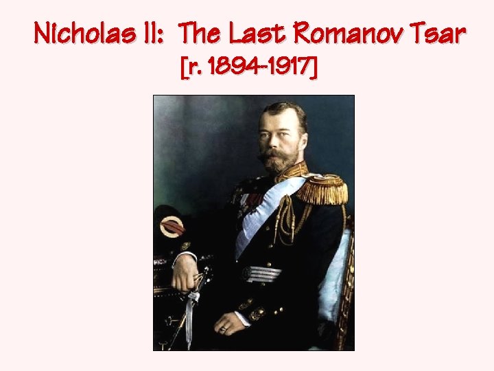 Nicholas II: The Last Romanov Tsar [r. 1894 -1917] 