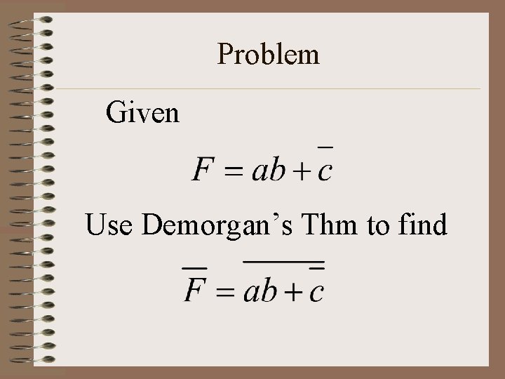 Problem Given Use Demorgan’s Thm to find 