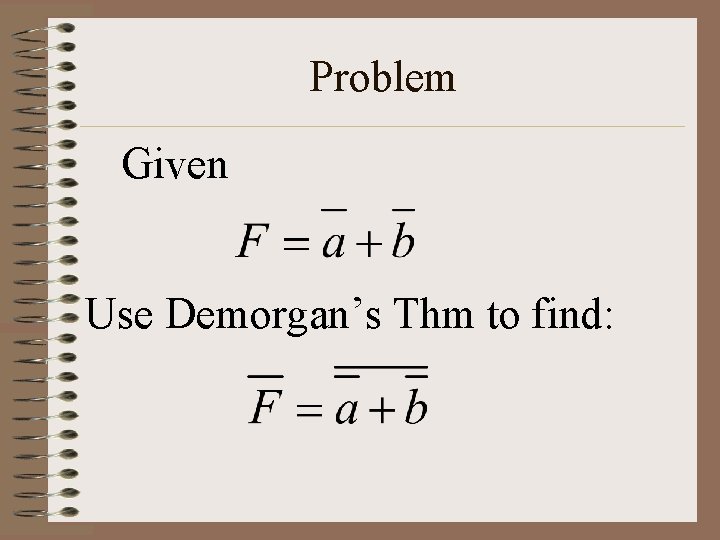 Problem Given Use Demorgan’s Thm to find: 
