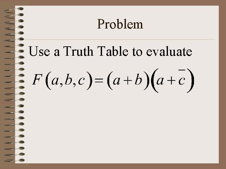 Problem Use a Truth Table to evaluate 