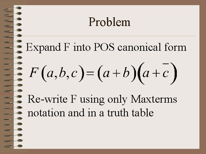 Problem Expand F into POS canonical form Re-write F using only Maxterms notation and