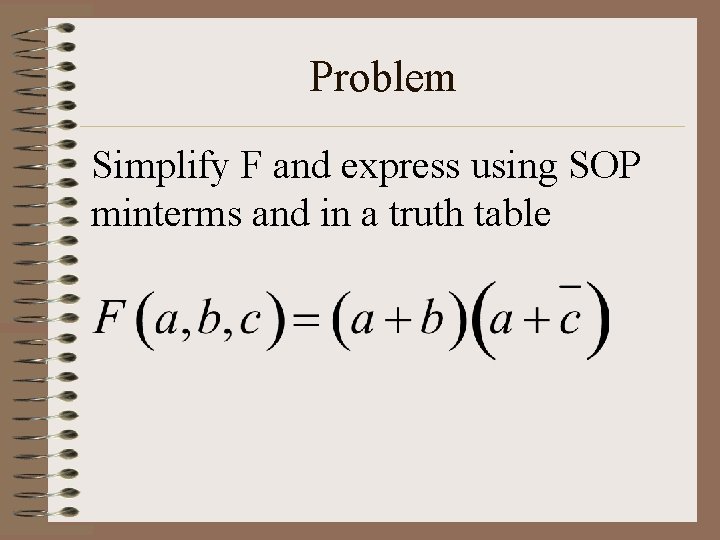 Problem Simplify F and express using SOP minterms and in a truth table 