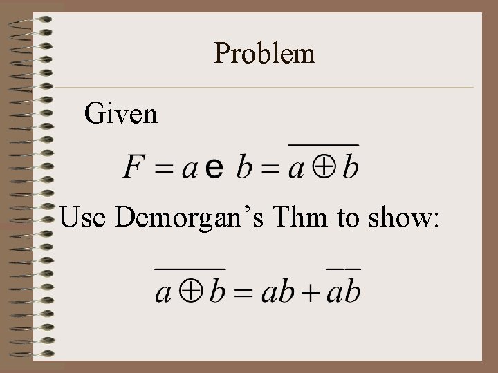 Problem Given Use Demorgan’s Thm to show: 
