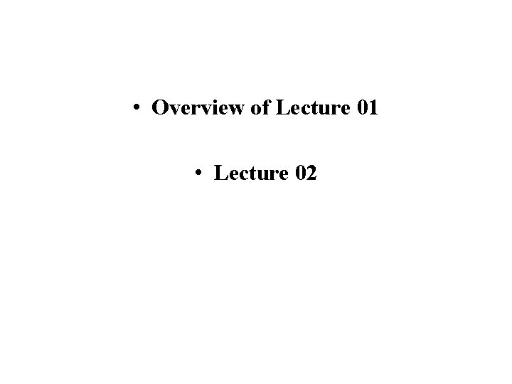  • Overview of Lecture 01 • Lecture 02 