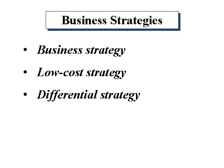 Business Strategies • Business strategy • Low-cost strategy • Differential strategy 