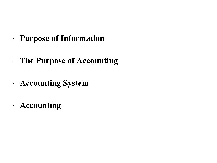  • Purpose of Information • The Purpose of Accounting • Accounting System •