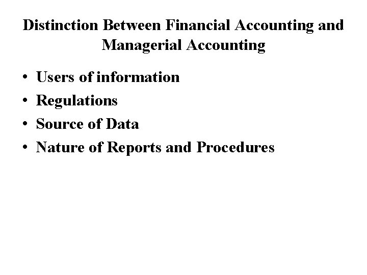 Distinction Between Financial Accounting and Managerial Accounting • • Users of information Regulations Source