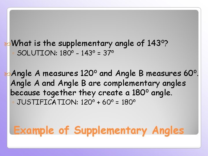  What is the supplementary angle ◦ SOLUTION: 180⁰ - 143⁰ = 37⁰ of