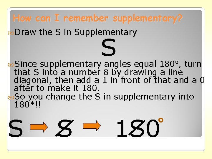 How can I remember supplementary? Draw the S in Supplementary S Since supplementary angles