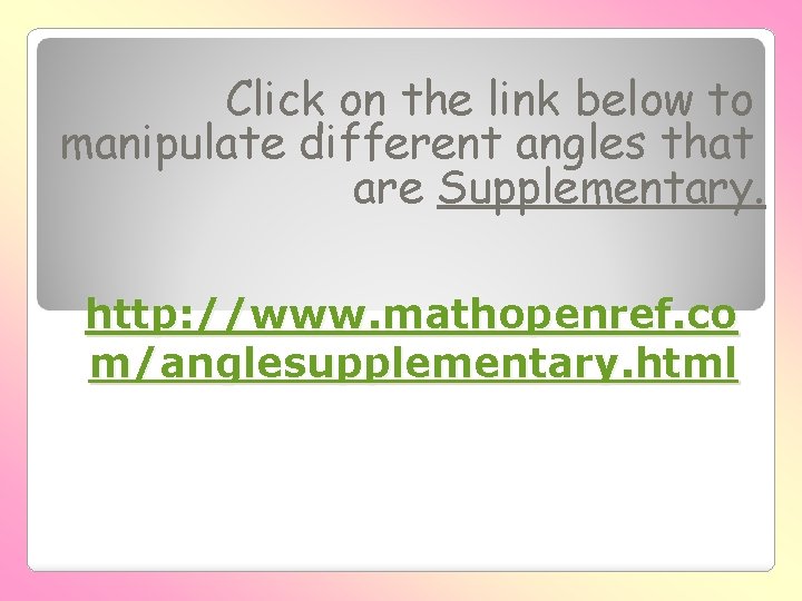 Click on the link below to manipulate different angles that are Supplementary. http: //www.