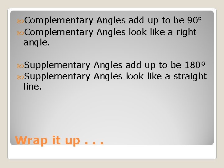  Complementary Angles add up to be 90⁰ Complementary Angles look like a right