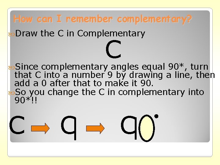 How can I remember complementary? Draw the C in Complementary C Since complementary angles