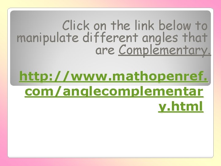 Click on the link below to manipulate different angles that are Complementary. http: //www.